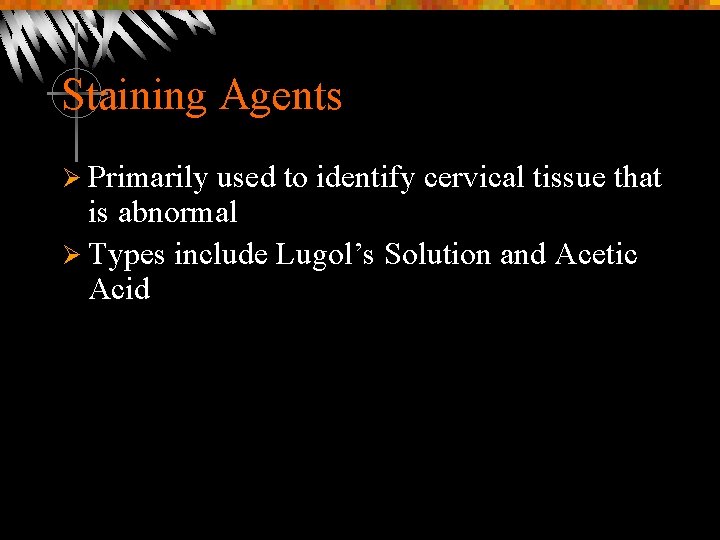 Staining Agents Ø Primarily used to identify cervical tissue that is abnormal Ø Types