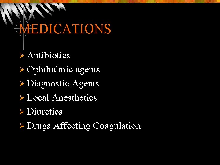 MEDICATIONS Ø Antibiotics Ø Ophthalmic agents Ø Diagnostic Agents Ø Local Anesthetics Ø Diuretics