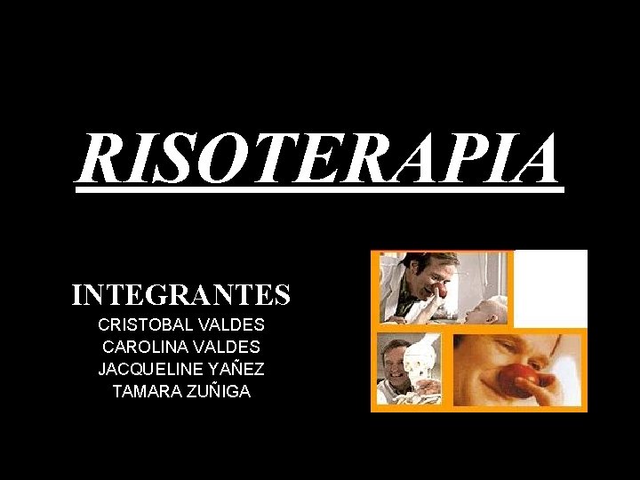 RISOTERAPIA INTEGRANTES CRISTOBAL VALDES CAROLINA VALDES JACQUELINE YAÑEZ TAMARA ZUÑIGA 