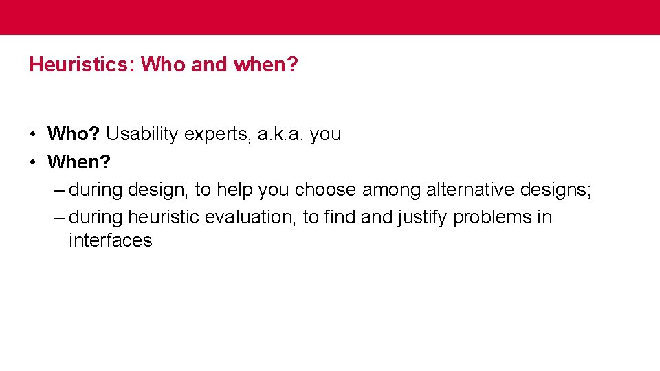 Heuristics: Who and when? • Who? Usability experts, a. k. a. you • When?