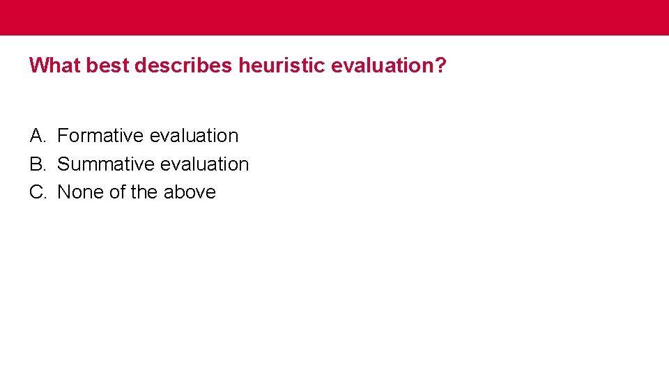 What best describes heuristic evaluation? A. Formative evaluation B. Summative evaluation C. None of