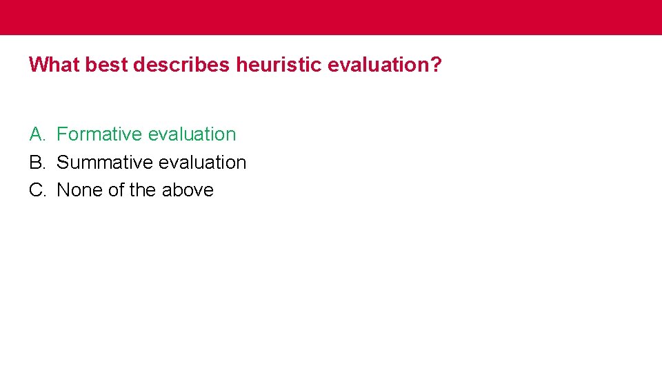 What best describes heuristic evaluation? A. Formative evaluation B. Summative evaluation C. None of