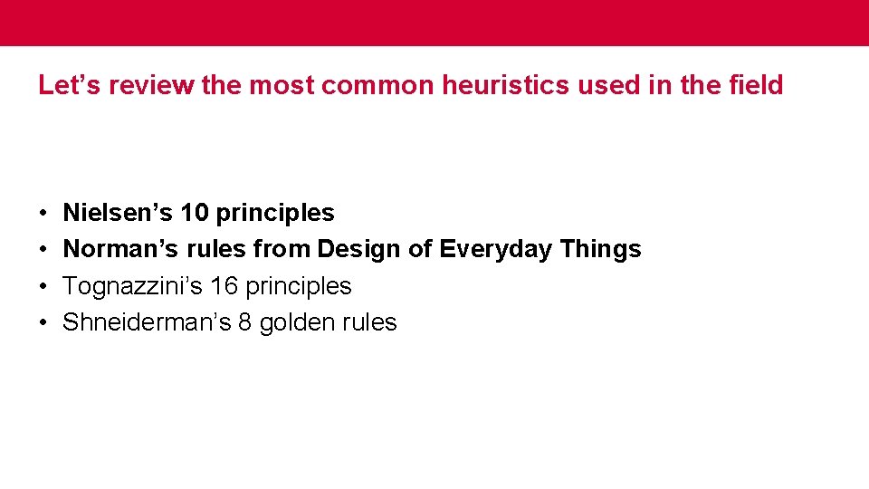 Let’s review the most common heuristics used in the field • • Nielsen’s 10