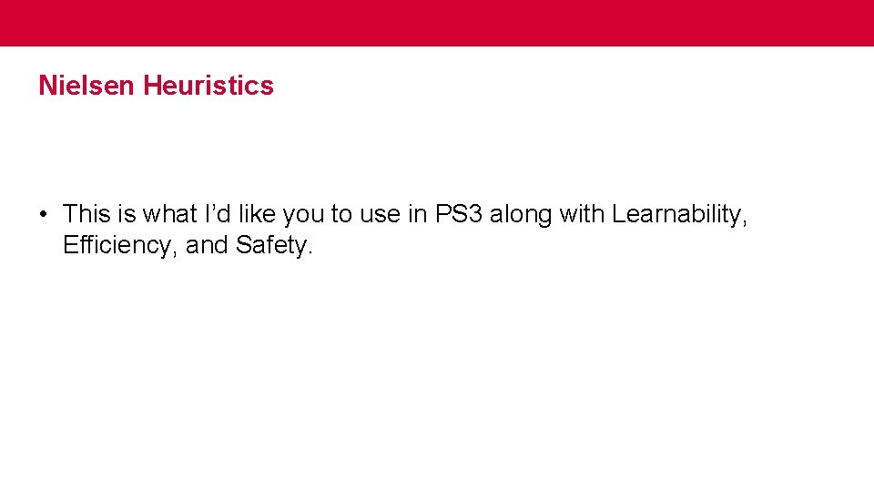 Nielsen Heuristics • This is what I’d like you to use in PS 3