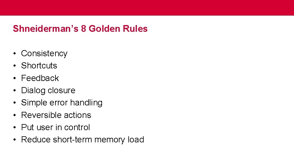Shneiderman’s 8 Golden Rules • • Consistency Shortcuts Feedback Dialog closure Simple error handling