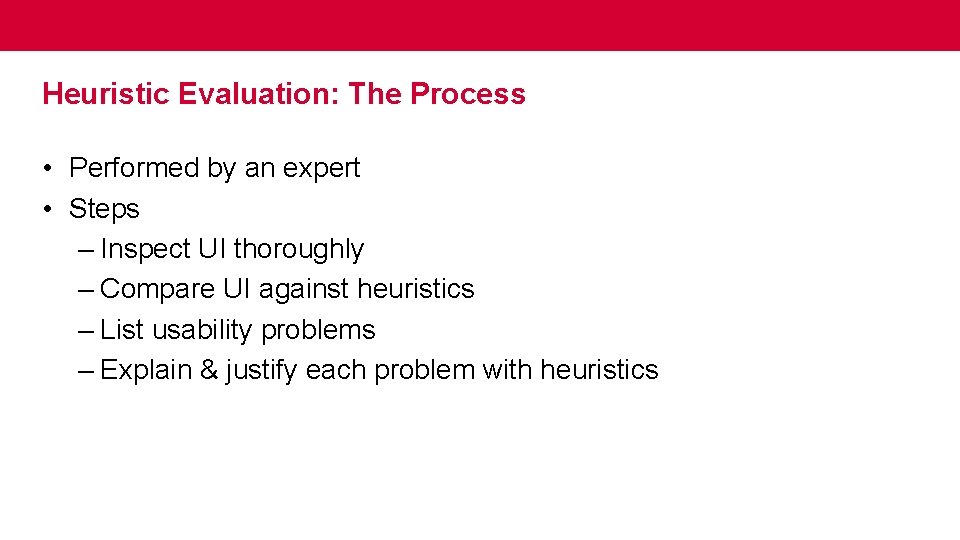 Heuristic Evaluation: The Process • Performed by an expert • Steps – Inspect UI