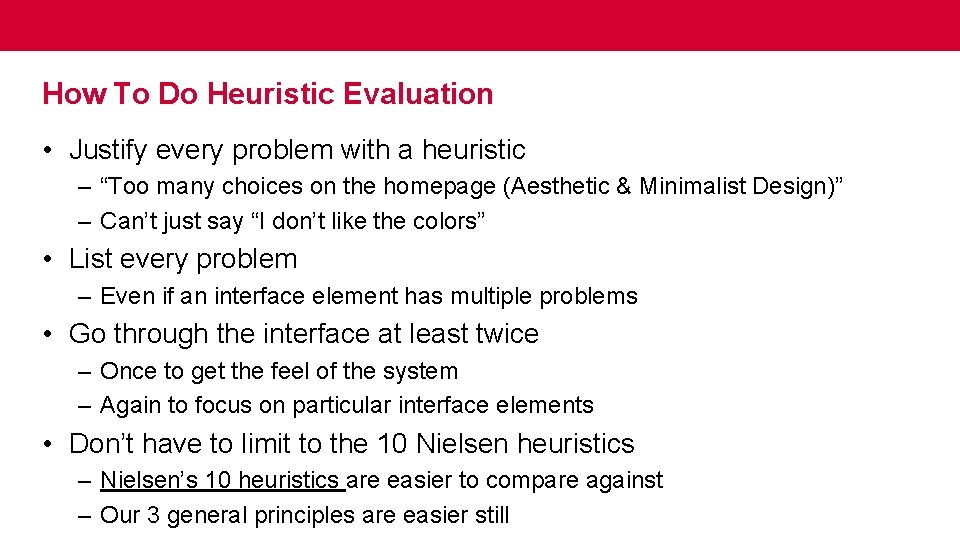How To Do Heuristic Evaluation • Justify every problem with a heuristic – “Too