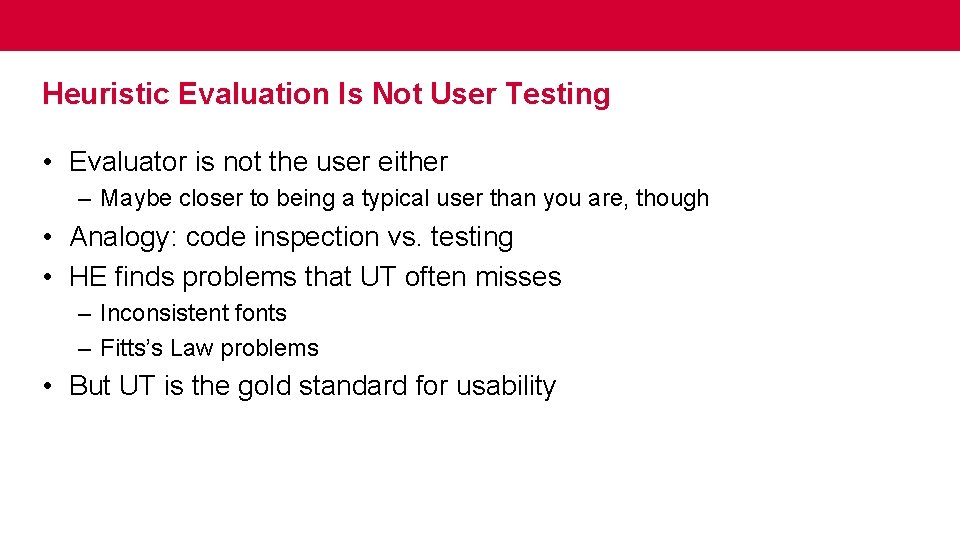 Heuristic Evaluation Is Not User Testing • Evaluator is not the user either –