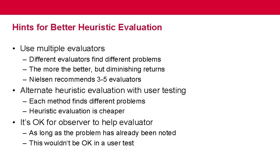 Hints for Better Heuristic Evaluation • Use multiple evaluators – Different evaluators find different