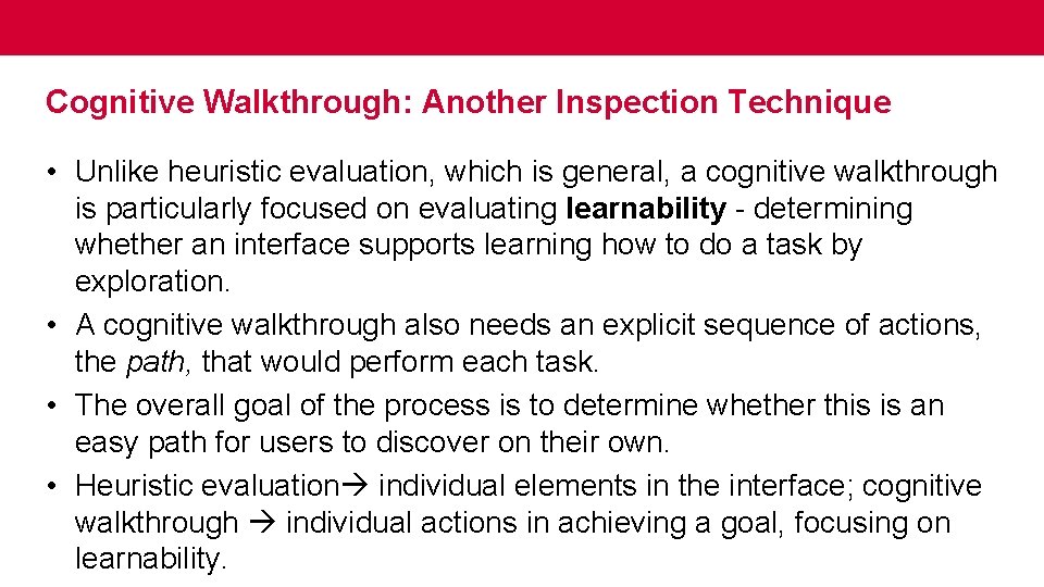 Cognitive Walkthrough: Another Inspection Technique • Unlike heuristic evaluation, which is general, a cognitive