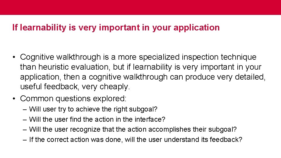 If learnability is very important in your application • Cognitive walkthrough is a more