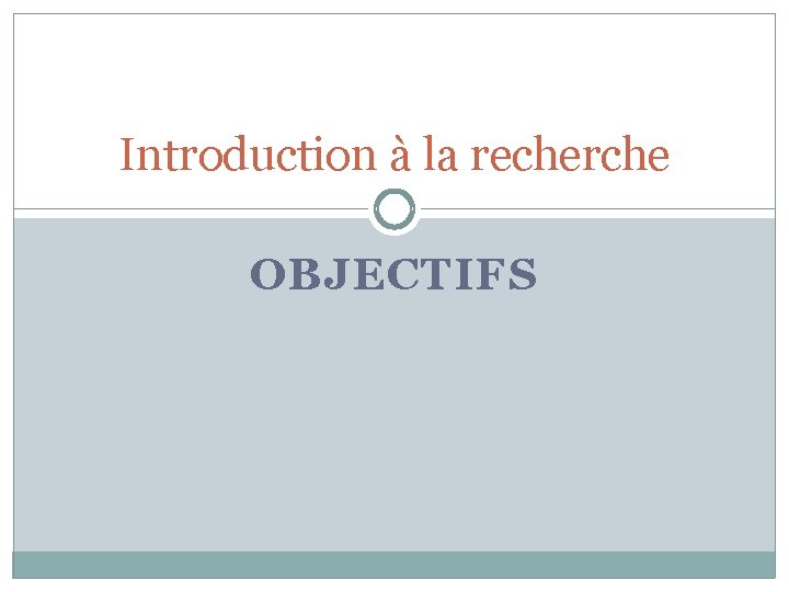 Introduction à la recherche OBJECTIFS 