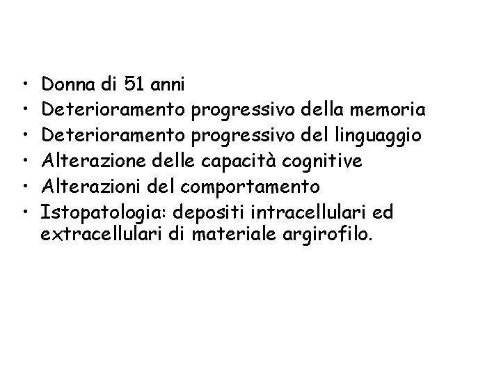  • • • Donna di 51 anni Deterioramento progressivo della memoria Deterioramento progressivo