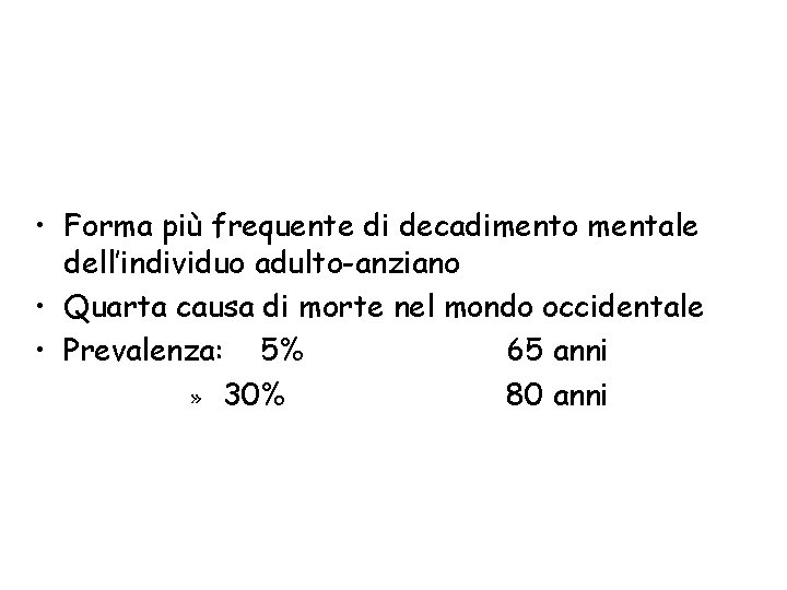  • Forma più frequente di decadimento mentale dell’individuo adulto-anziano • Quarta causa di