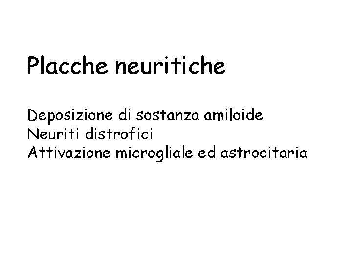 Placche neuritiche Deposizione di sostanza amiloide Neuriti distrofici Attivazione microgliale ed astrocitaria 