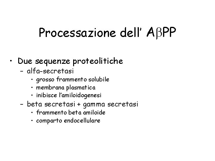 Processazione dell’ Ab. PP • Due sequenze proteolitiche – alfa-secretasi • grosso frammento solubile