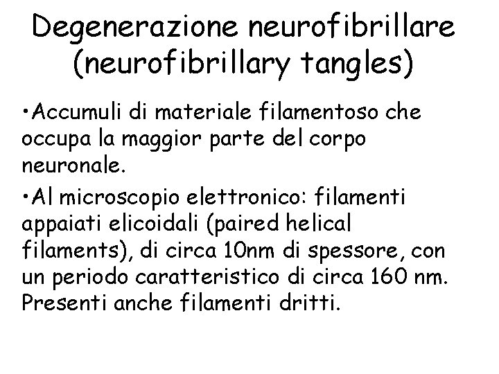 Degenerazione neurofibrillare (neurofibrillary tangles) • Accumuli di materiale filamentoso che occupa la maggior parte