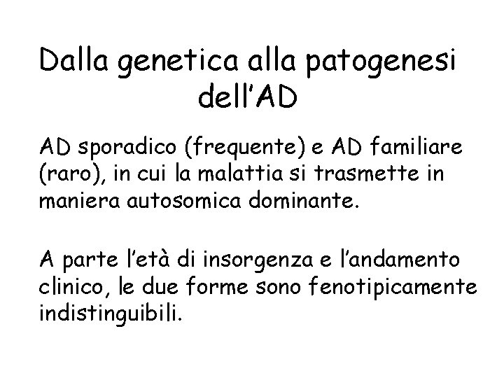 Dalla genetica alla patogenesi dell’AD AD sporadico (frequente) e AD familiare (raro), in cui