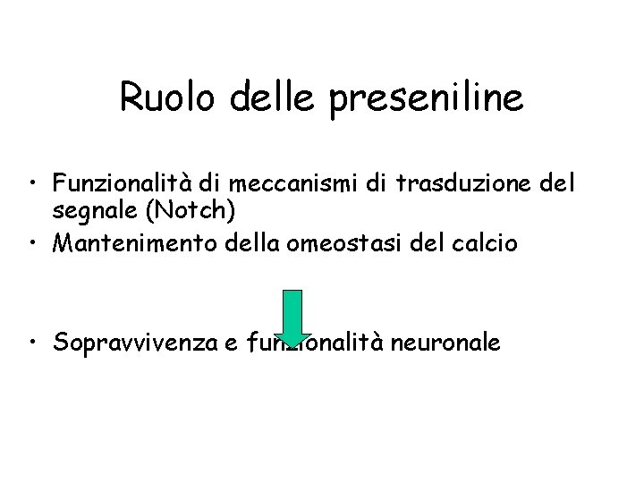 Ruolo delle preseniline • Funzionalità di meccanismi di trasduzione del segnale (Notch) • Mantenimento