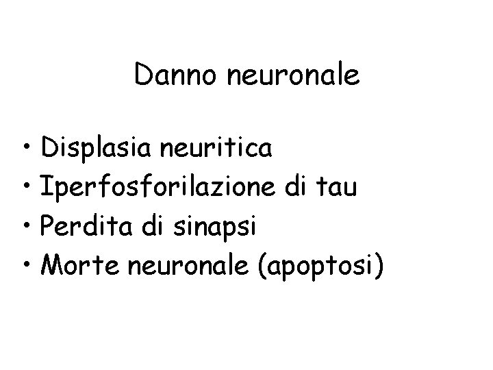 Danno neuronale • Displasia neuritica • Iperfosforilazione di tau • Perdita di sinapsi •