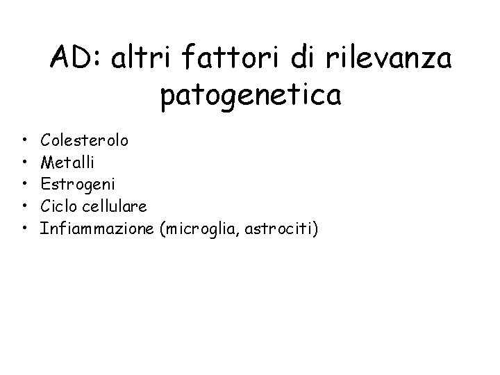 AD: altri fattori di rilevanza patogenetica • • • Colesterolo Metalli Estrogeni Ciclo cellulare