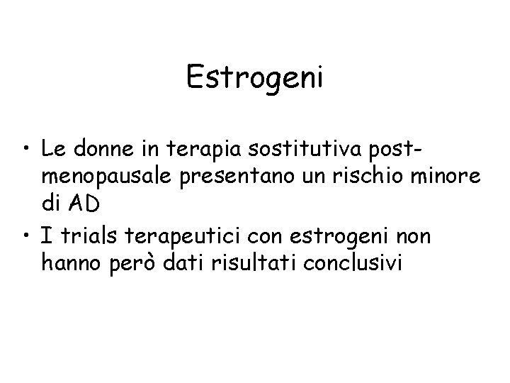 Estrogeni • Le donne in terapia sostitutiva postmenopausale presentano un rischio minore di AD