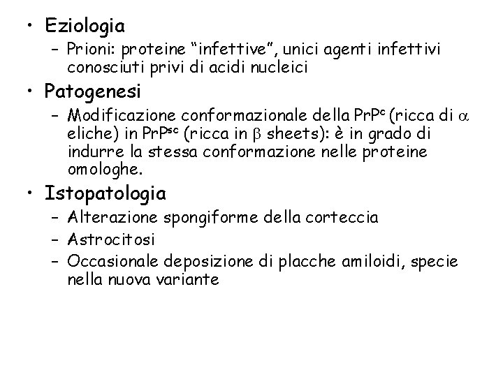  • Eziologia – Prioni: proteine “infettive”, unici agenti infettivi conosciuti privi di acidi