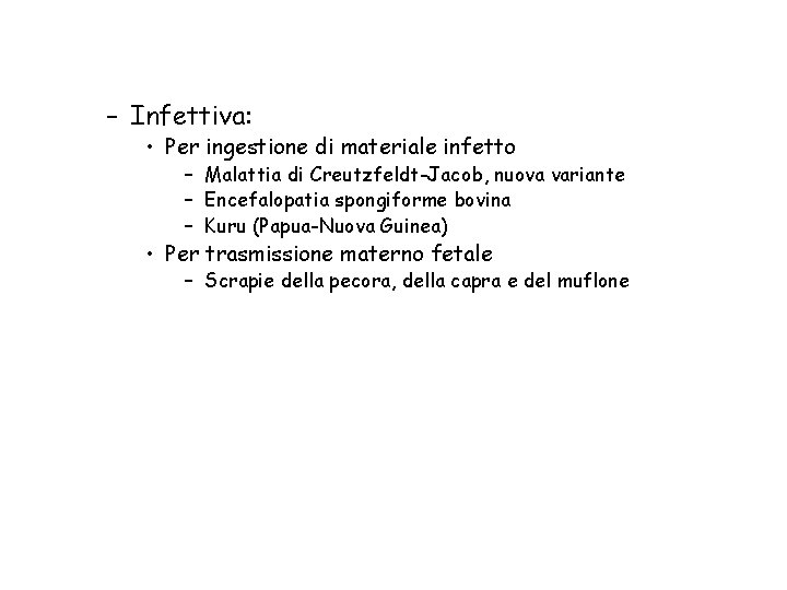 – Infettiva: • Per ingestione di materiale infetto – Malattia di Creutzfeldt-Jacob, nuova variante