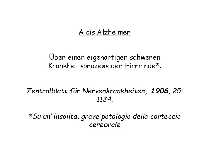 Alois Alzheimer Über einen eigenartigen schweren Krankheitsprozess der Hirnrinde*. Zentralblatt für Nervenkrankheiten, 1906, 25: