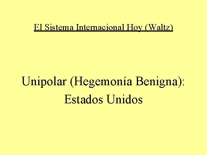 El Sistema Internacional Hoy (Waltz) Unipolar (Hegemonía Benigna): Estados Unidos 