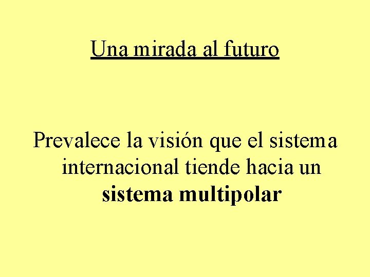 Una mirada al futuro Prevalece la visión que el sistema internacional tiende hacia un Una mirada al futuro Prevalece la visión que el sistema internacional tiende hacia un