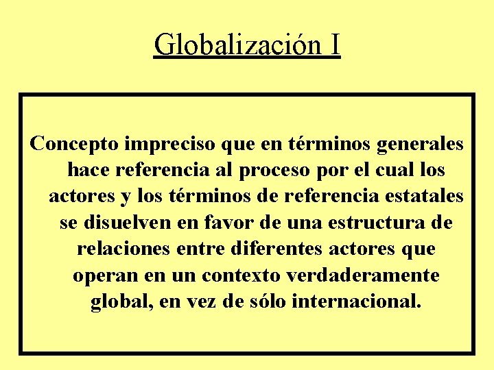 Globalización I Concepto impreciso que en términos generales hace referencia al proceso por el