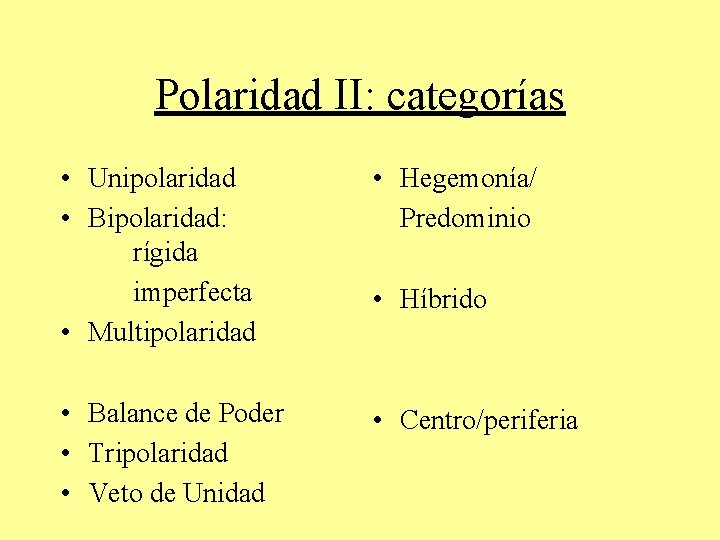 Polaridad II: categorías • Unipolaridad • Bipolaridad: rígida imperfecta • Multipolaridad • Hegemonía/ Predominio