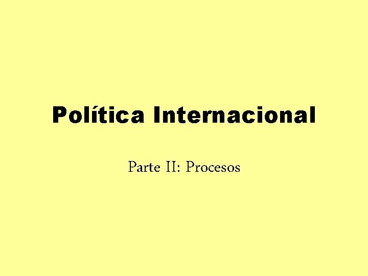 Política Internacional Parte II: Procesos 