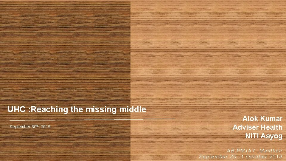 UHC : Reaching the missing middle September 30 th, 2019 Alok Kumar Adviser Health