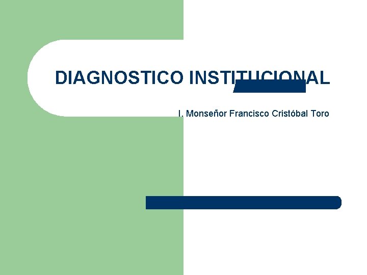 DIAGNOSTICO INSTITUCIONAL I. Monseñor Francisco Cristóbal Toro 