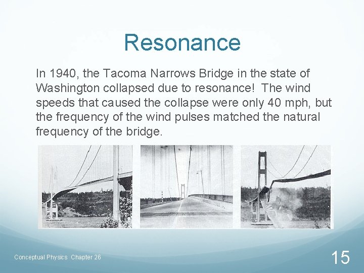 Resonance In 1940, the Tacoma Narrows Bridge in the state of Washington collapsed due