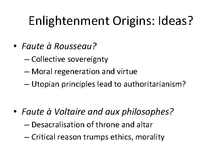 Enlightenment Origins: Ideas? • Faute à Rousseau? – Collective sovereignty – Moral regeneration and