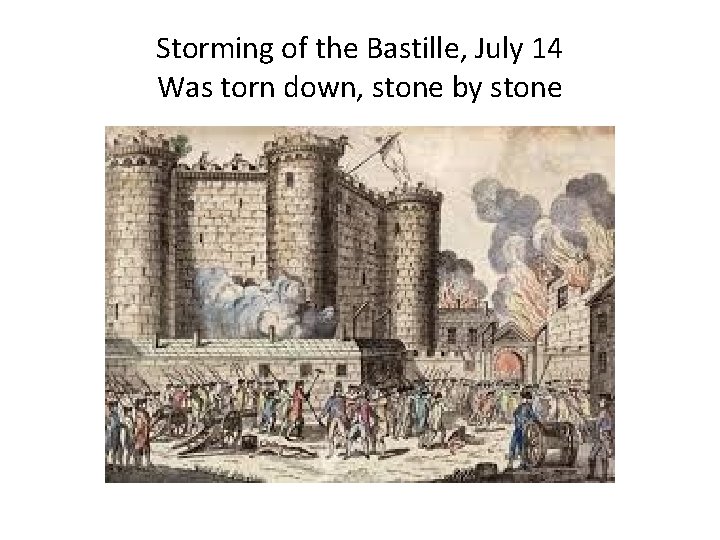 Storming of the Bastille, July 14 Was torn down, stone by stone 