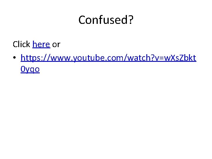 Confused? Click here or • https: //www. youtube. com/watch? v=w. Xs. Zbkt 0 yqo