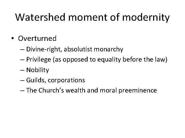 Watershed moment of modernity • Overturned – Divine-right, absolutist monarchy – Privilege (as opposed