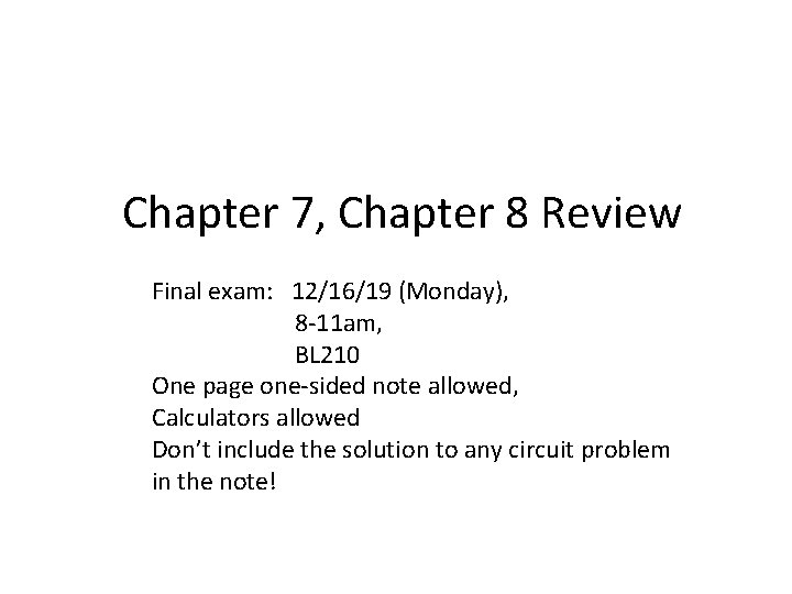 Chapter 7, Chapter 8 Review Final exam: 12/16/19 (Monday), 8 -11 am, BL 210