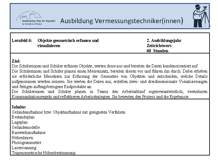 Ausbildung Vermessungstechniker(innen) Lernfeld 6: Objekte geometrisch erfassen und visualisieren 2. Ausbildungsjahr Zeitrichtwert: 60 Stunden