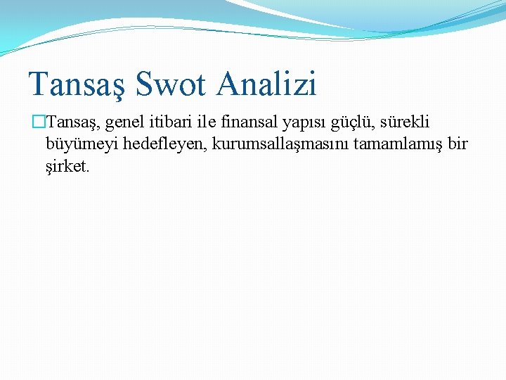 Tansaş Swot Analizi �Tansaş, genel itibari ile finansal yapısı güçlü, sürekli büyümeyi hedefleyen, kurumsallaşmasını