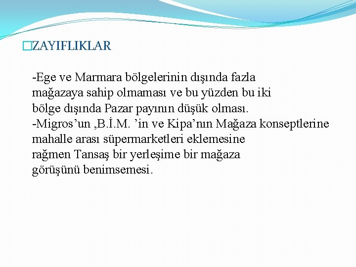 �ZAYIFLIKLAR -Ege ve Marmara bölgelerinin dışında fazla mağazaya sahip olmaması ve bu yüzden bu