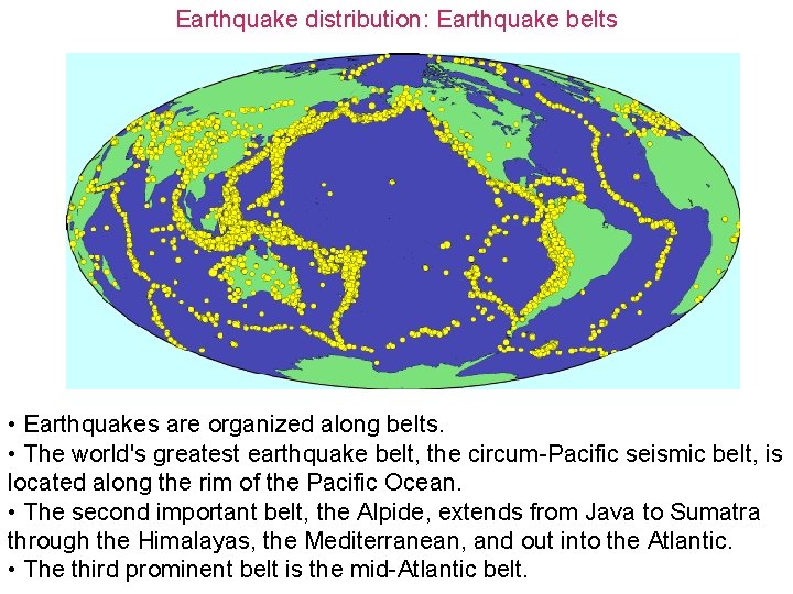 Earthquake distribution: Earthquake belts • Earthquakes are organized along belts. • The world's greatest