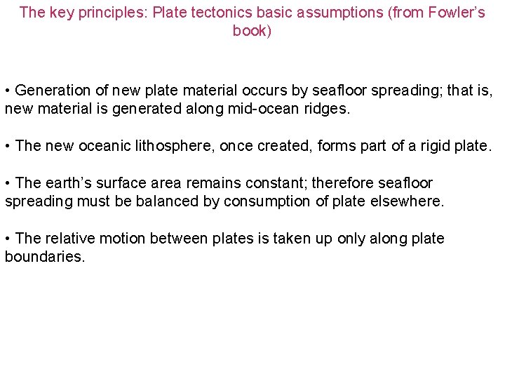 The key principles: Plate tectonics basic assumptions (from Fowler’s book) • Generation of new