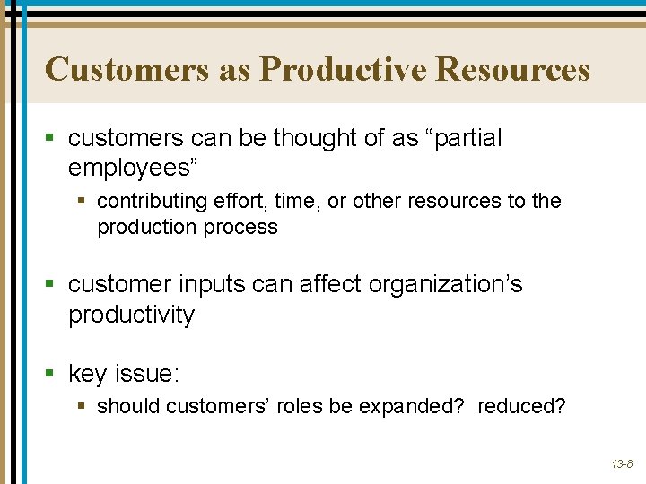 Customers as Productive Resources § customers can be thought of as “partial employees” §