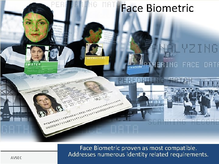 Face Biometric AVSEC Face Biometric proven as most compatible. Addresses numerous identity related requirements.