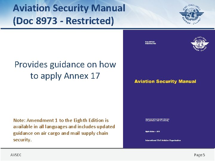 Aviation Security Manual (Doc 8973 - Restricted) Provides guidance on how to apply Annex